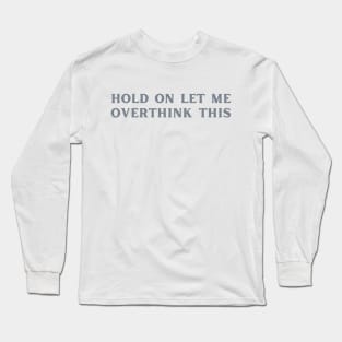 Hold On Let Me Overthink This-Sarcastic Phases Long Sleeve T-Shirt